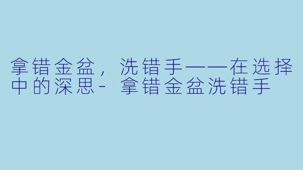 拿错金盆,洗错手——在选择中的深思