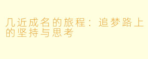 几近成名的旅程：追梦路上的坚持与思考