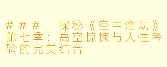 ### 探秘《空中浩劫》第七季:高空惊悚与人性考验的完美结合