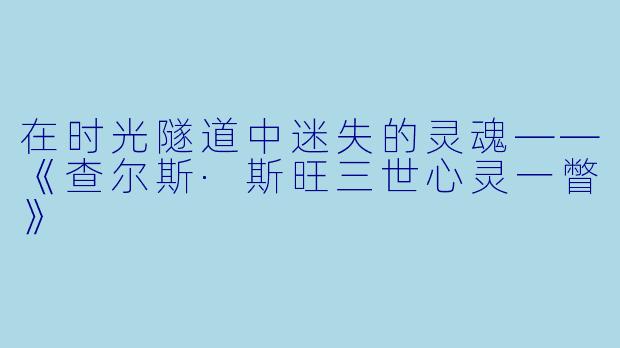 在时光隧道中迷失的灵魂——《查尔斯·斯旺三世心灵一瞥》