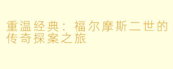 重温经典:福尔摩斯二世的传奇探案之旅