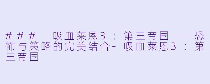 ### 吸血莱恩3:第三帝国——恐怖与策略的完美结合-吸血莱恩3:第三帝国