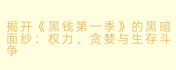 揭开《黑钱第一季》的黑暗面纱：权力、贪婪与生存斗争