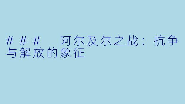 ### 阿尔及尔之战：抗争与解放的象征