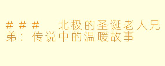 ### 北极的圣诞老人兄弟：传说中的温暖故事