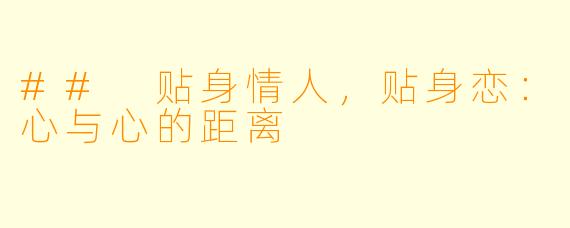 ## 贴身情人,贴身恋:心与心的距离