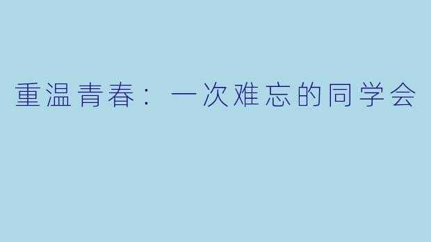 重温青春：一次难忘的同学会