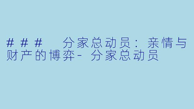 ### 分家总动员：亲情与财产的博弈-分家总动员