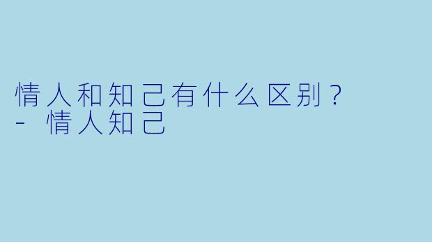 情人和知己有什么区别？  