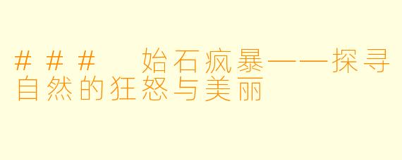 ### 始石疯暴——探寻自然的狂怒与美丽
