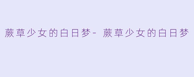 蕨草少女的白日梦