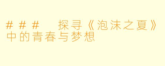 ### 探寻《泡沫之夏》中的青春与梦想