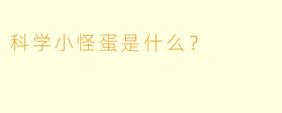 科学小怪蛋是什么？