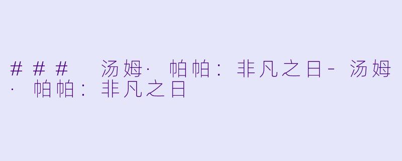### 汤姆·帕帕：非凡之日-汤姆·帕帕：非凡之日