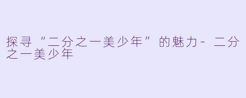 探寻“二分之一美少年”的魅力