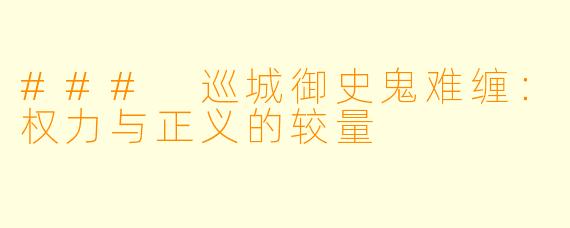 ### 巡城御史鬼难缠：权力与正义的较量
