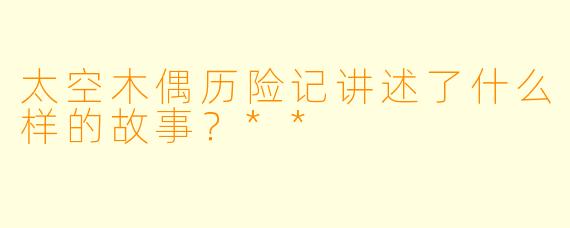 太空木偶历险记讲述了什么样的故事?**