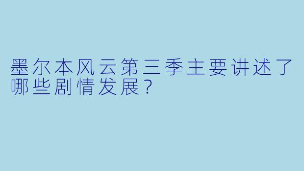 墨尔本风云第三季主要讲述了哪些剧情发展?