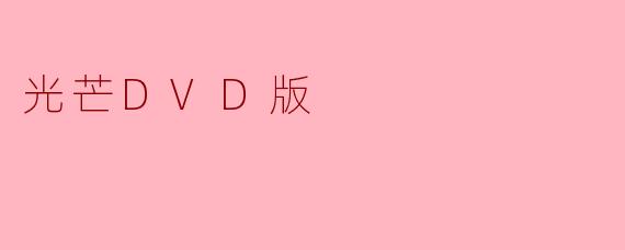 光芒DVD版主要讲述了哪些内容?
