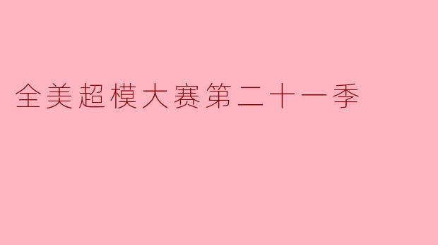 全美超模大赛第二十一季有哪些新的比赛规则和特色?**