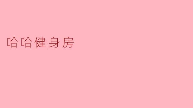 ### 畅享健康生活——探秘“哈哈健身房”