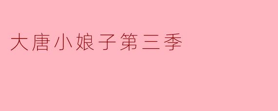 大唐小娘子第三季