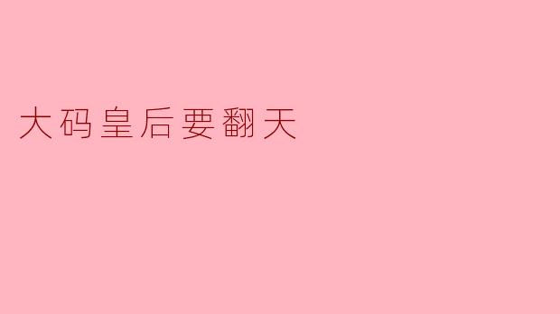 为什么“大码皇后要翻天”这个话题引起了大家的关注？