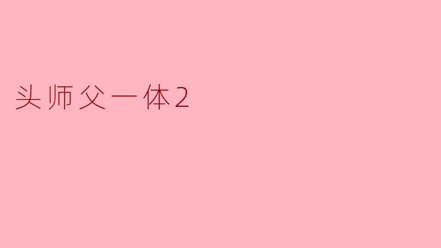 请问《头师父一体2》这部作品主要讲述了什么内容?
