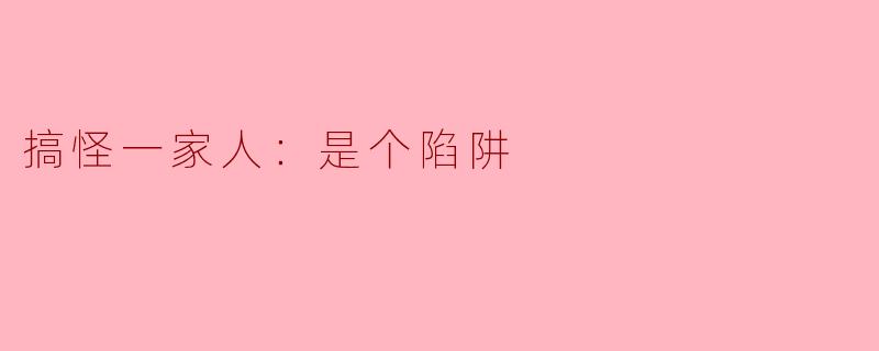 在《搞怪一家人：是个陷阱》中，这个陷阱究竟是什么，让整个家庭陷入了搞笑困境？