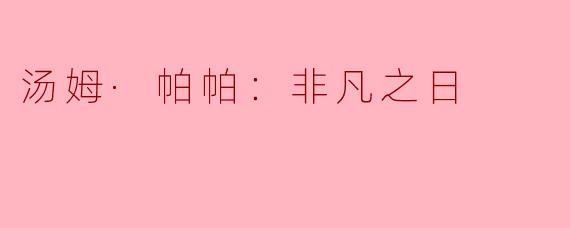 ### 汤姆·帕帕：非凡之日
