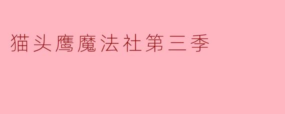 猫头鹰魔法社第三季:奇幻旅程再续