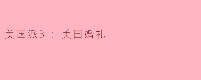 美国派3：美国婚礼——青春与成长的狂欢
