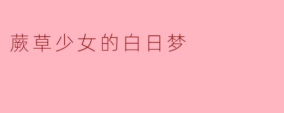 蕨草少女的白日梦