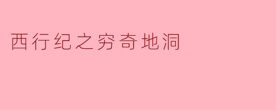 西行纪之穷奇地洞