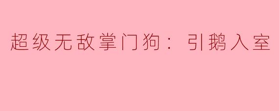 ### 探秘《超级无敌掌门狗：引鹅入室》的幽默魅力