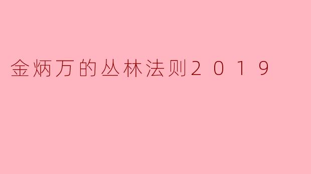 金炳万的丛林法则2019主要讲了什么内容?