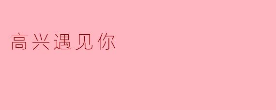很高兴遇见你，你最近过得怎么样？