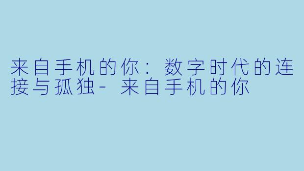 来自手机的你：数字时代的连接与孤独