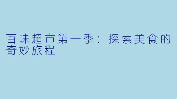 百味超市第一季：探索美食的奇妙旅程