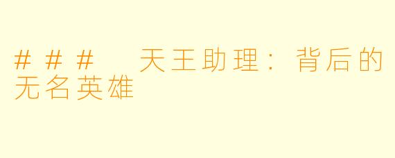 ### 天王助理:背后的无名英雄