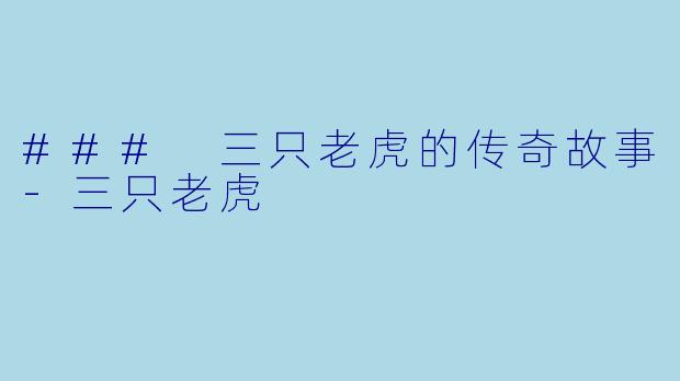 ### 三只老虎的传奇故事-三只老虎
