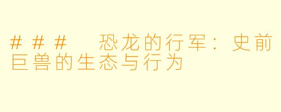 ### 恐龙的行军：史前巨兽的生态与行为