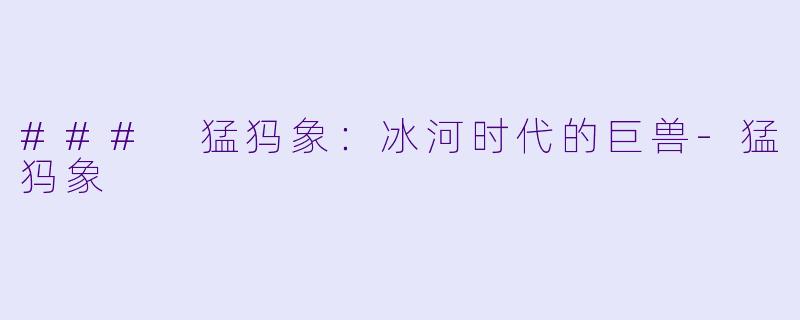 ### 猛犸象:冰河时代的巨兽