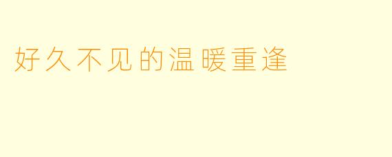 好久不见的温暖重逢