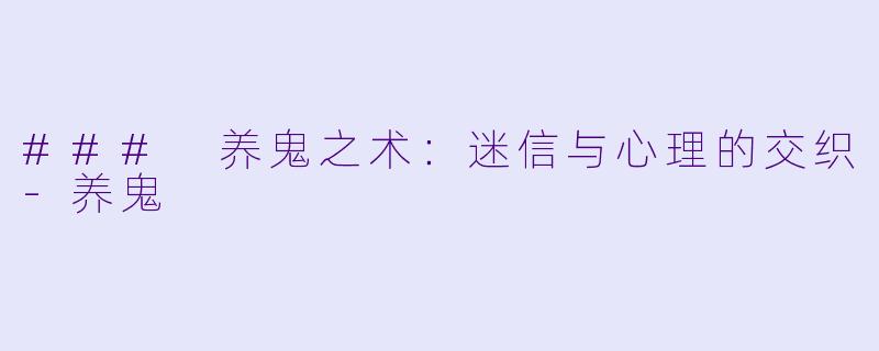 ### 养鬼之术:迷信与心理的交织