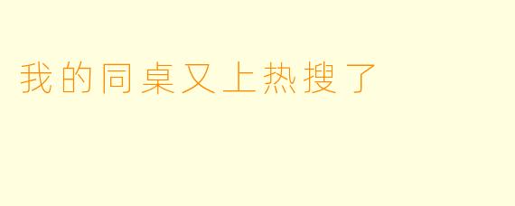 我的同桌又上热搜了