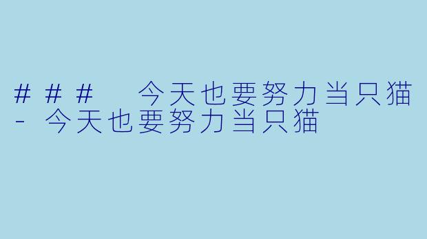 ### 今天也要努力当只猫