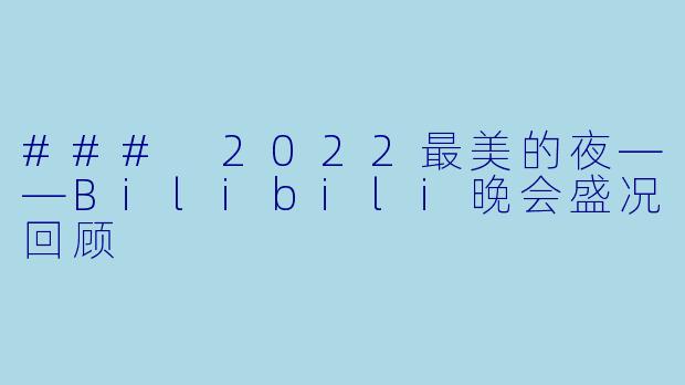 ### 2022最美的夜——Bilibili晚会盛况回顾