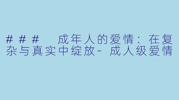 ### 成年人的爱情:在复杂与真实中绽放