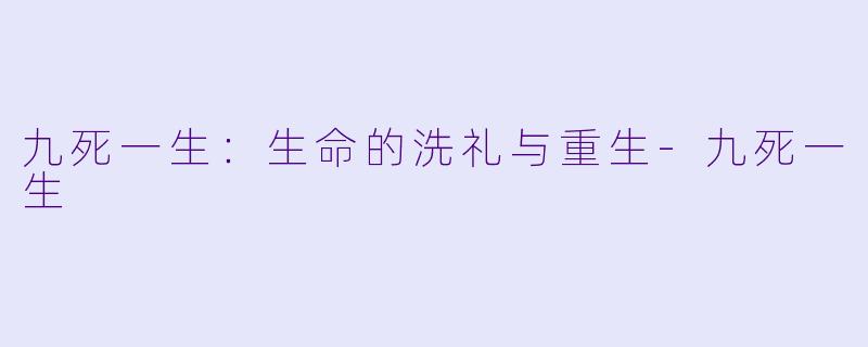 九死一生：生命的洗礼与重生-九死一生